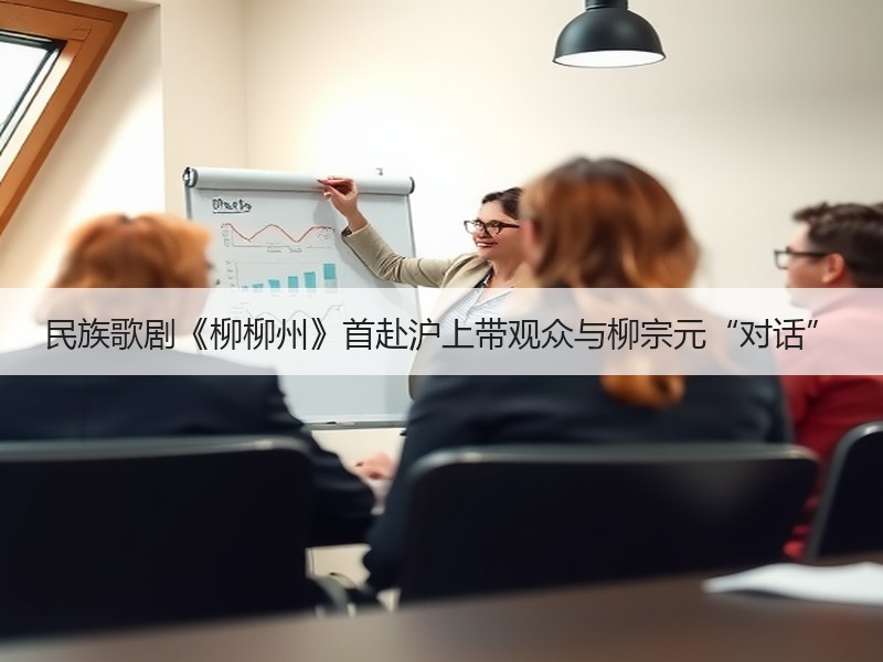 民族歌剧《柳柳州》首赴沪上带观众与柳宗元“对话”