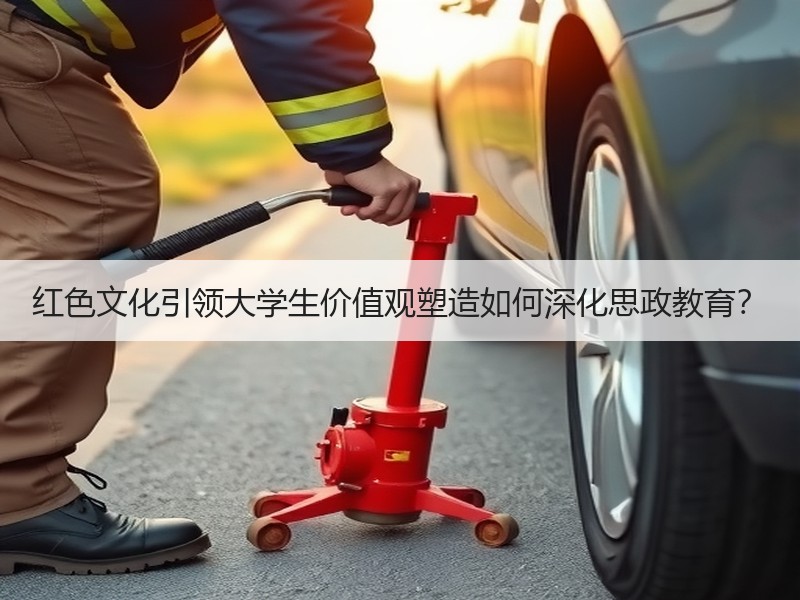 红色文化引领大学生价值观塑造如何深化思政教育？