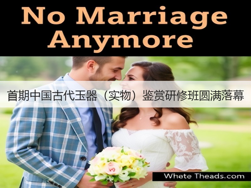 首期中国古代玉器（实物）鉴赏研修班圆满落幕