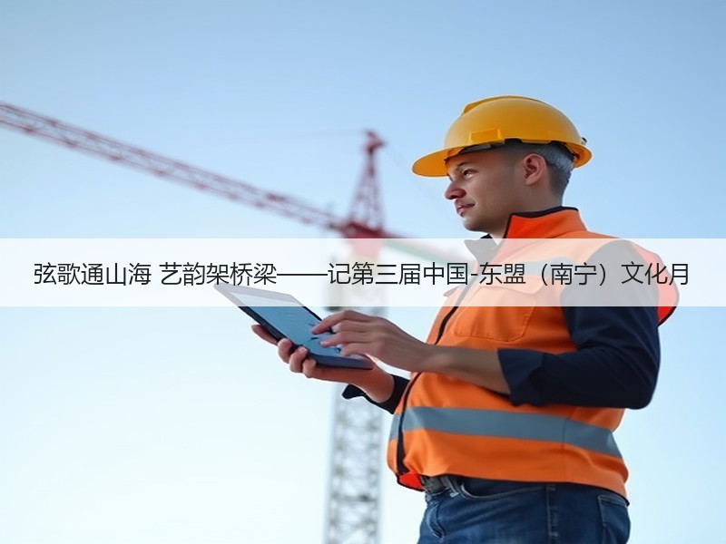 弦歌通山海 艺韵架桥梁——记第三届中国-东盟（南宁）文化月