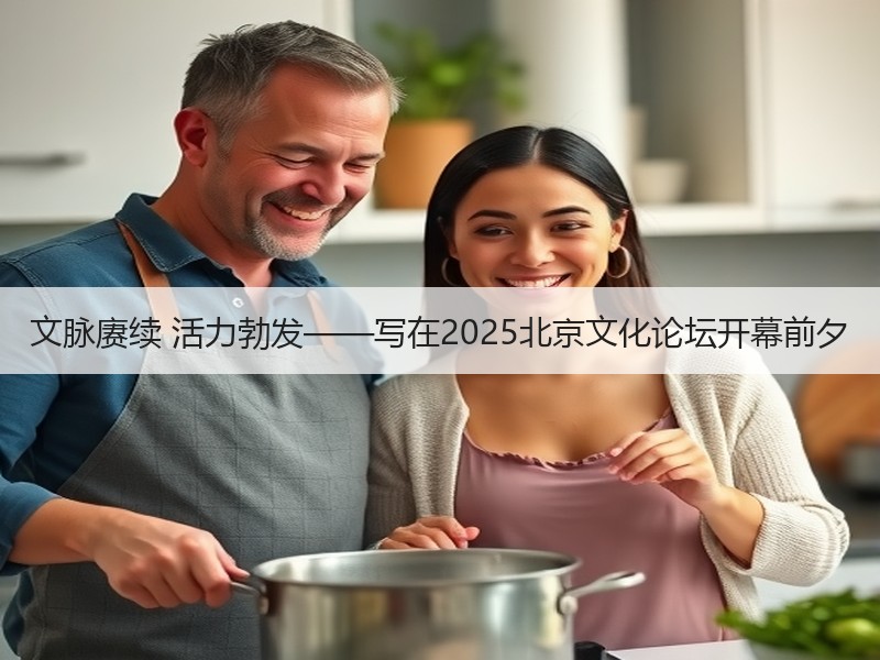 文脉赓续 活力勃发——写在2025北京文化论坛开幕前夕