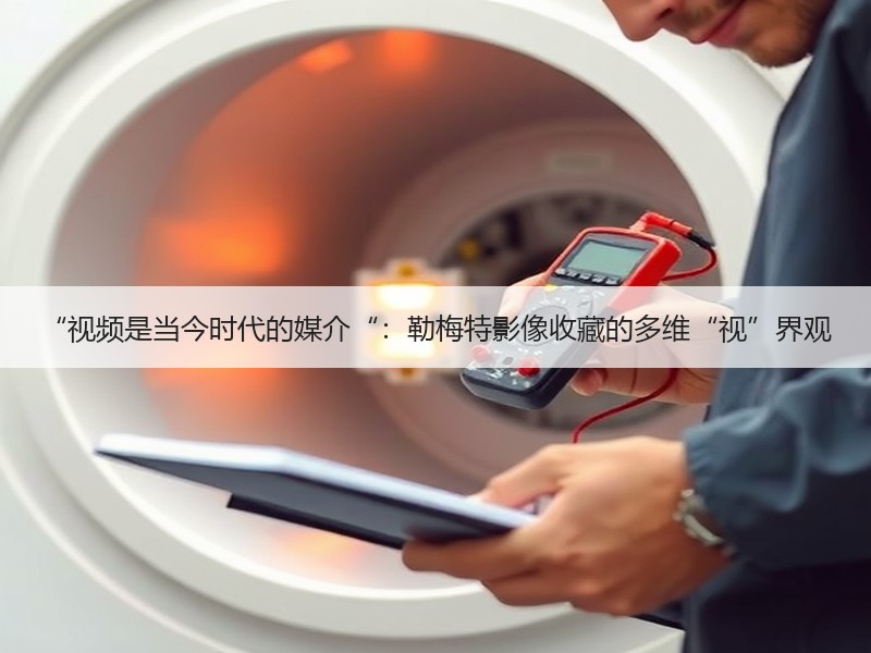 “视频是当今时代的媒介“：勒梅特影像收藏的多维“视”界观