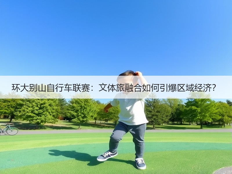 环大别山自行车联赛：文体旅融合如何引爆区域经济？