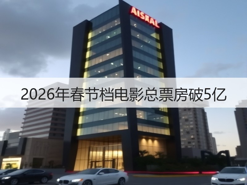 2026年春节档电影总票房破5亿
